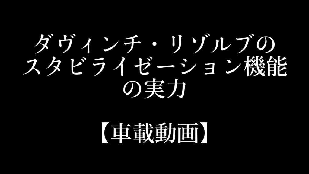 ダヴィンチ・リゾルブのスタビライゼーション機能の実力【車載動画】