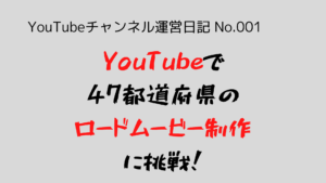 （YouTubeチャンネル運営日記-No.001）月収1万円の事業を作るため、『YouTube』で『47都道府県のロードムービー制作』に挑戦します！